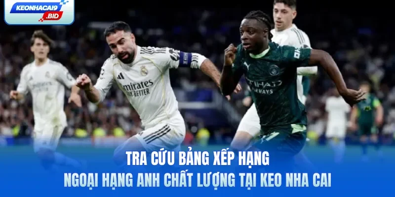 Tra cứu bảng xếp hạng Ngoại Hạng Anh chất lượng